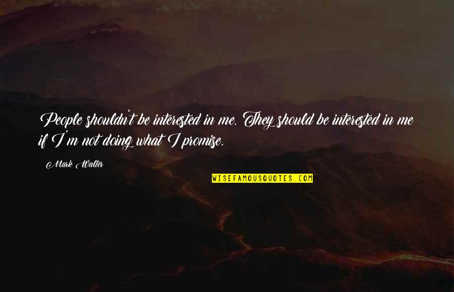 Not Interested In Me Quotes By Mark Walter: People shouldn't be interested in me. They should