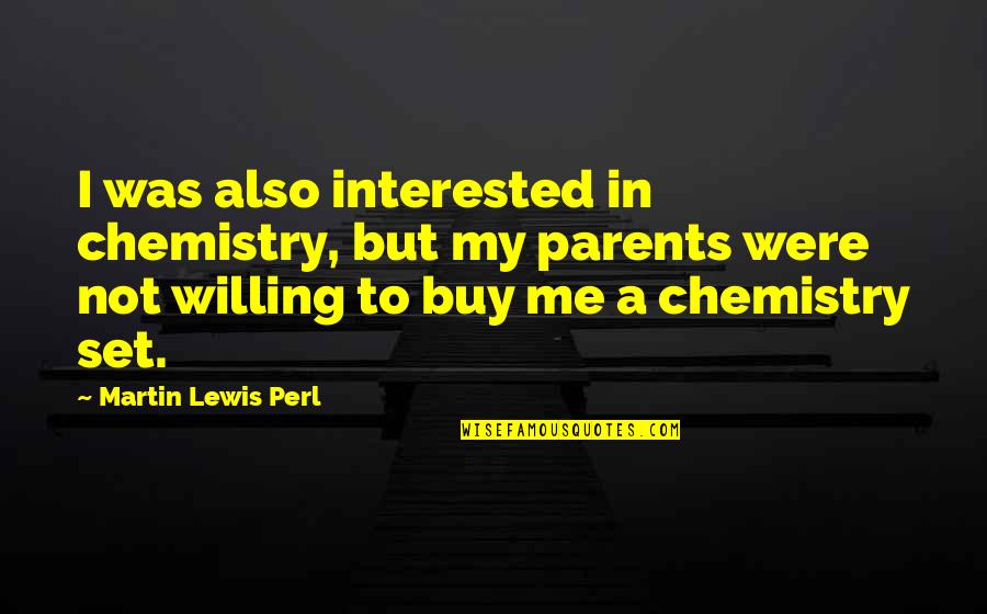 Not Interested In Me Quotes By Martin Lewis Perl: I was also interested in chemistry, but my