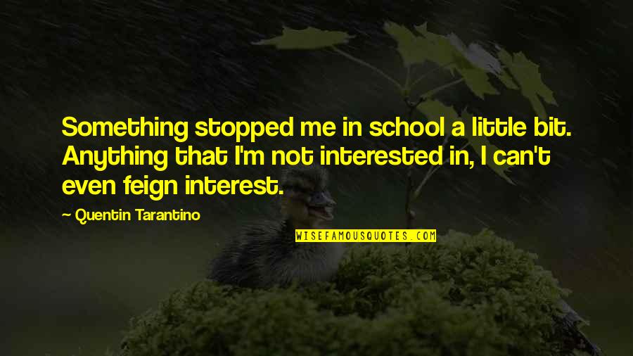 Not Interested In Me Quotes By Quentin Tarantino: Something stopped me in school a little bit.