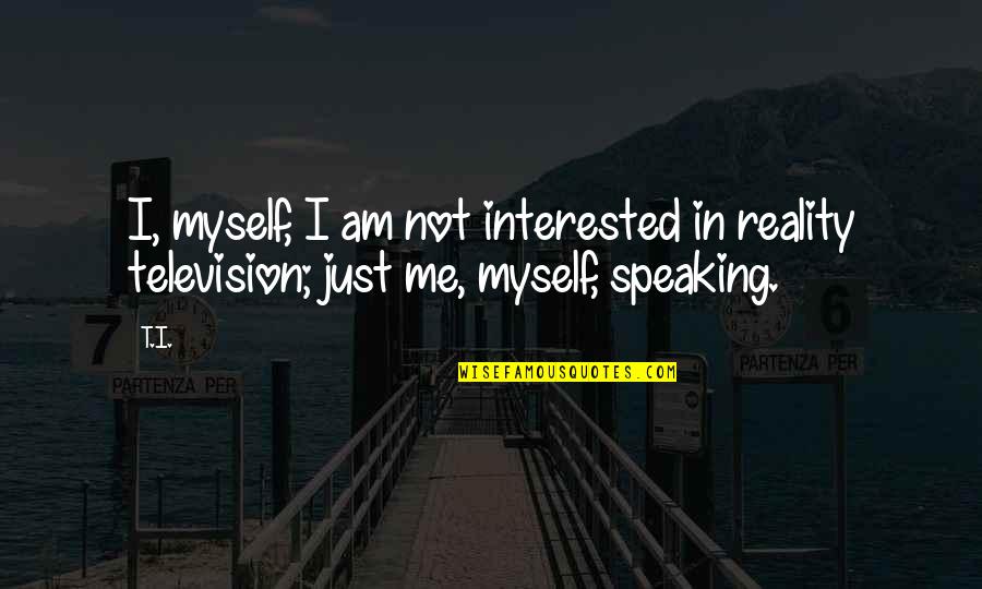 Not Interested In Me Quotes By T.I.: I, myself, I am not interested in reality
