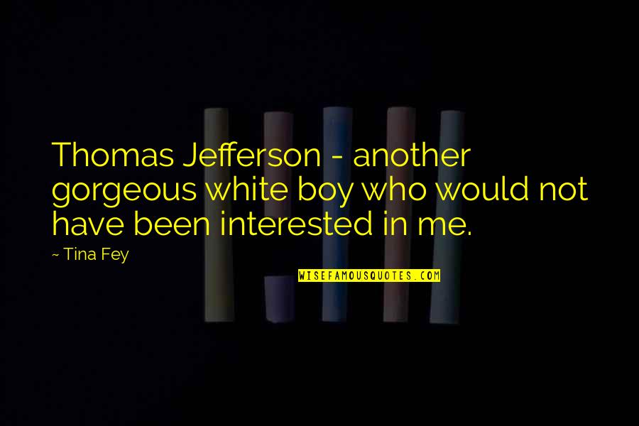 Not Interested In Me Quotes By Tina Fey: Thomas Jefferson - another gorgeous white boy who