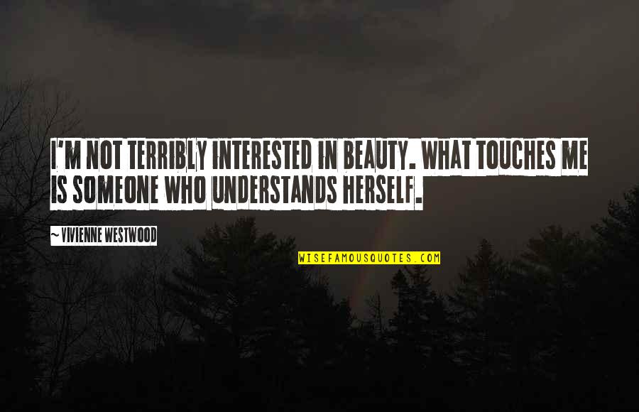 Not Interested In Me Quotes By Vivienne Westwood: I'm not terribly interested in beauty. What touches