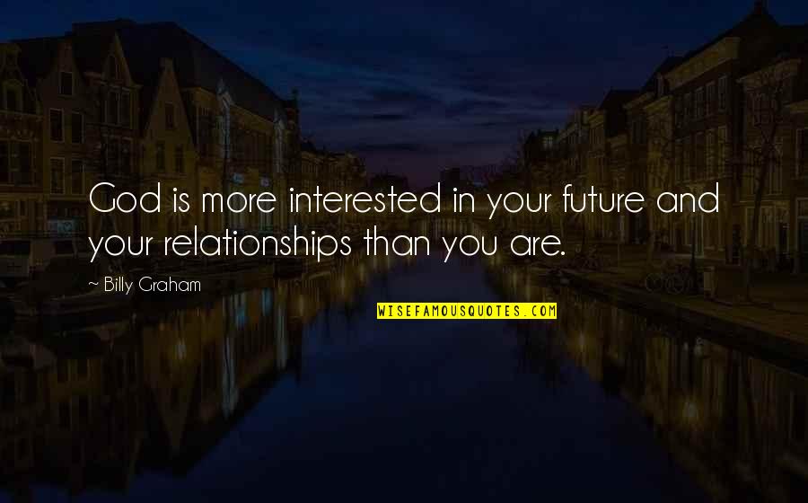 Not Interested In Relationship Quotes By Billy Graham: God is more interested in your future and