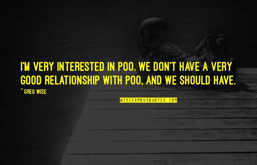 Not Interested In Relationship Quotes By Greg Wise: I'm very interested in poo. We don't have