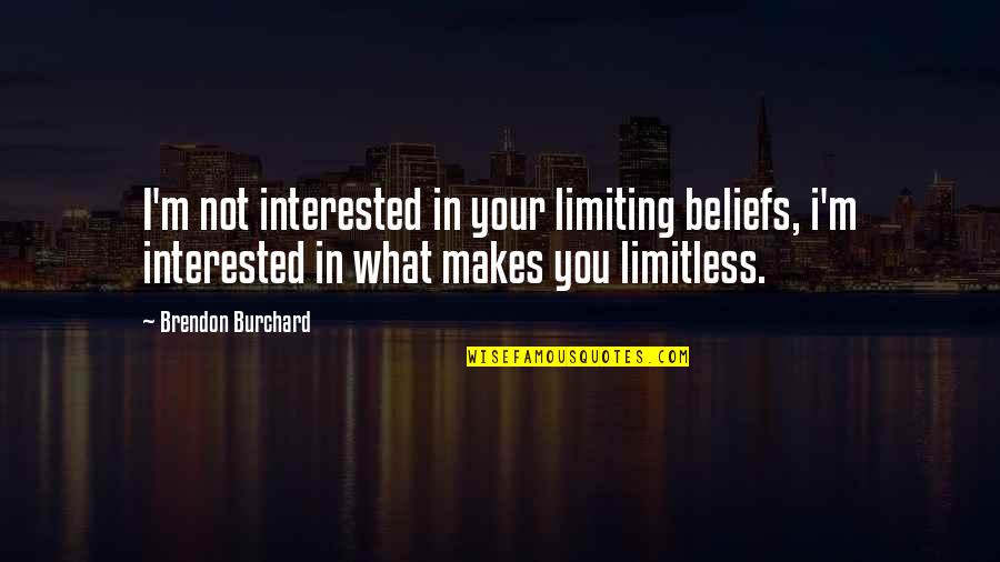 Not Interested In You Quotes By Brendon Burchard: I'm not interested in your limiting beliefs, i'm