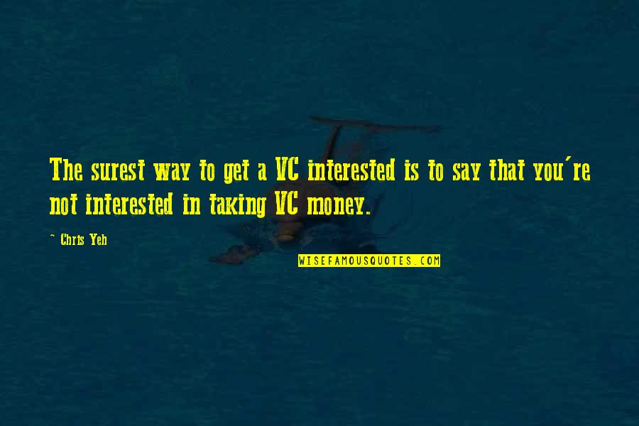 Not Interested In You Quotes By Chris Yeh: The surest way to get a VC interested