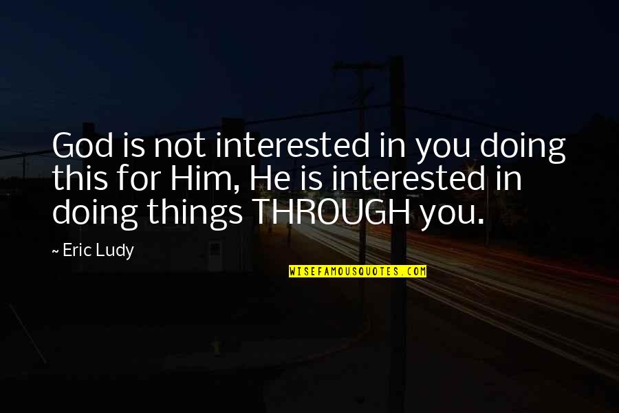Not Interested In You Quotes By Eric Ludy: God is not interested in you doing this