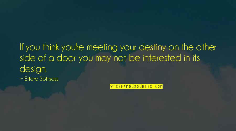 Not Interested In You Quotes By Ettore Sottsass: If you think you're meeting your destiny on