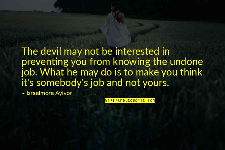 Not Interested In You Quotes By Israelmore Ayivor: The devil may not be interested in preventing