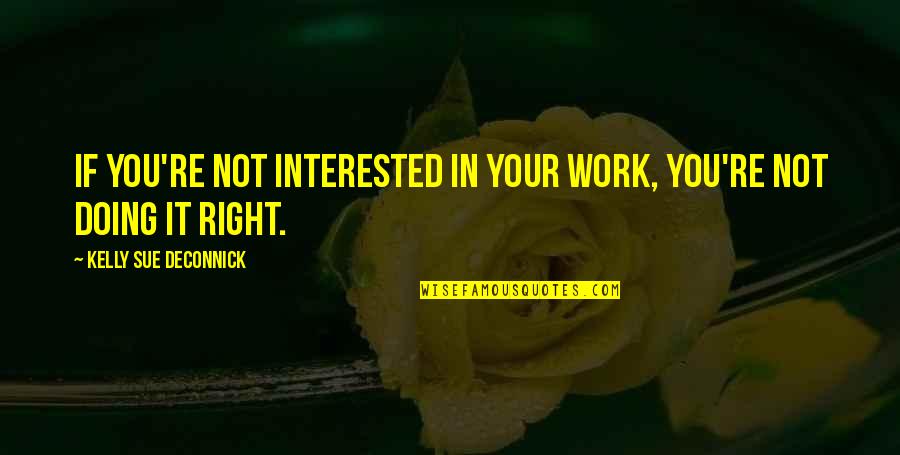 Not Interested In You Quotes By Kelly Sue DeConnick: If you're not interested in your work, you're