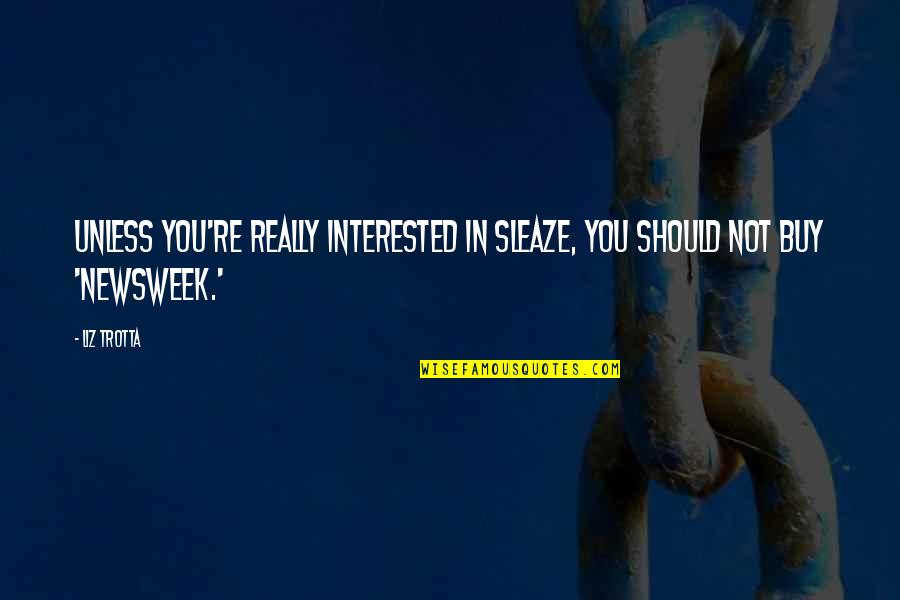 Not Interested In You Quotes By Liz Trotta: Unless you're really interested in sleaze, you should