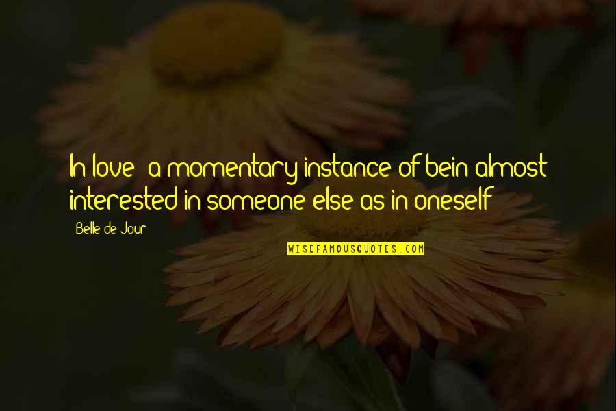 Not Interested Love Quotes By Belle De Jour: In love: a momentary instance of bein almost Not Interested Love Quotes By Belle De Jour: In love: a momentary instance of bein almost