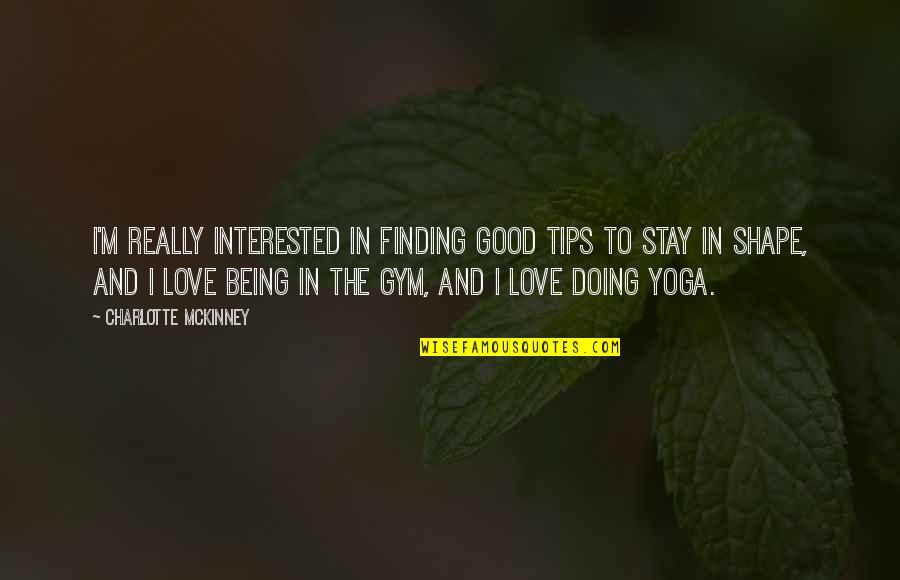 Not Interested Love Quotes By Charlotte McKinney: I'm really interested in finding good tips to Not Interested Love Quotes By Charlotte McKinney: I'm really interested in finding good tips to