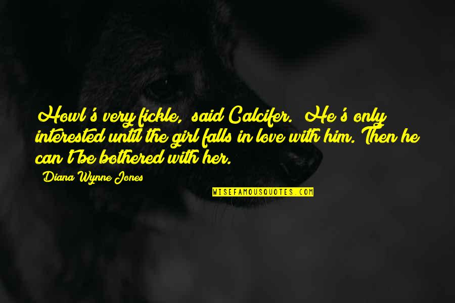 Not Interested Love Quotes By Diana Wynne Jones: Howl's very fickle," said Calcifer. "He's only interested Not Interested Love Quotes By Diana Wynne Jones: Howl's very fickle," said Calcifer. "He's only interested