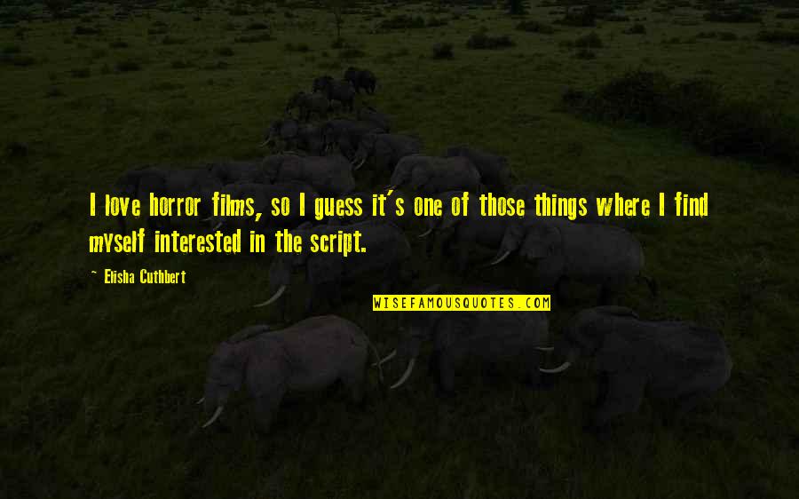Not Interested Love Quotes By Elisha Cuthbert: I love horror films, so I guess it's Not Interested Love Quotes By Elisha Cuthbert: I love horror films, so I guess it's