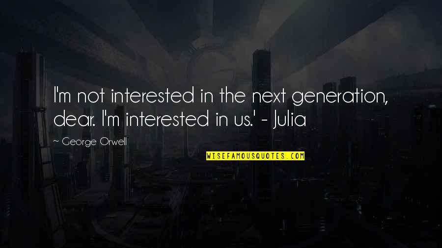 Not Interested Love Quotes By George Orwell: I'm not interested in the next generation, dear.