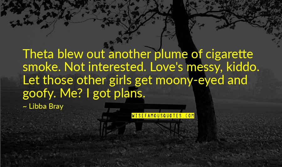 Not Interested Love Quotes By Libba Bray: Theta blew out another plume of cigarette smoke. Not Interested Love Quotes By Libba Bray: Theta blew out another plume of cigarette smoke.