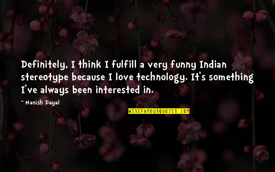Not Interested Love Quotes By Manish Dayal: Definitely, I think I fulfill a very funny