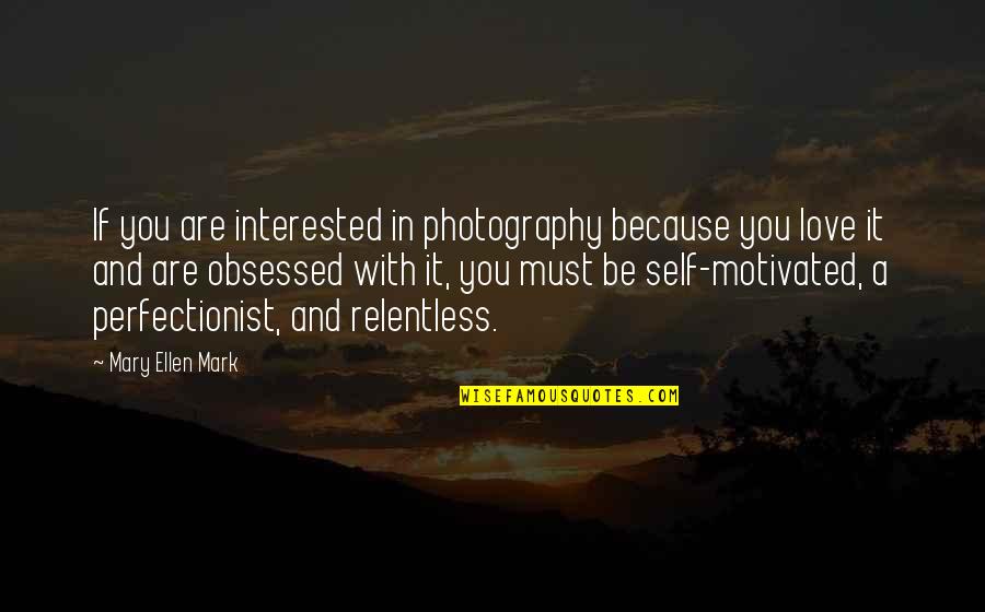 Not Interested Love Quotes By Mary Ellen Mark: If you are interested in photography because you Not Interested Love Quotes By Mary Ellen Mark: If you are interested in photography because you