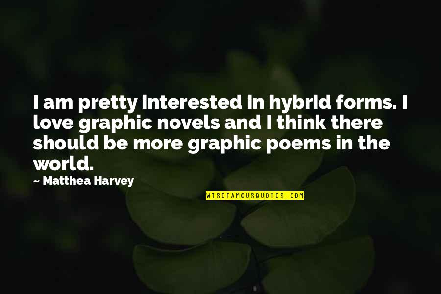 Not Interested Love Quotes By Matthea Harvey: I am pretty interested in hybrid forms. I