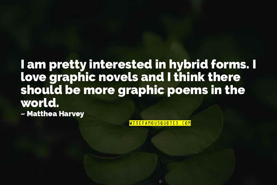 Not Interested Love Quotes By Matthea Harvey: I am pretty interested in hybrid forms. I Not Interested Love Quotes By Matthea Harvey: I am pretty interested in hybrid forms. I