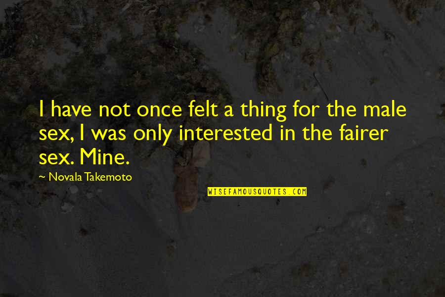 Not Interested Love Quotes By Novala Takemoto: I have not once felt a thing for Not Interested Love Quotes By Novala Takemoto: I have not once felt a thing for
