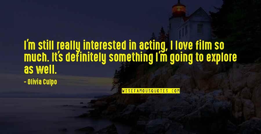 Not Interested Love Quotes By Olivia Culpo: I'm still really interested in acting, I love Not Interested Love Quotes By Olivia Culpo: I'm still really interested in acting, I love