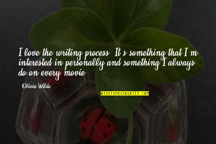 Not Interested Love Quotes By Olivia Wilde: I love the writing process. It's something that Not Interested Love Quotes By Olivia Wilde: I love the writing process. It's something that