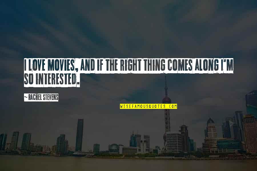 Not Interested Love Quotes By Rachel Stevens: I love movies, and if the right thing Not Interested Love Quotes By Rachel Stevens: I love movies, and if the right thing