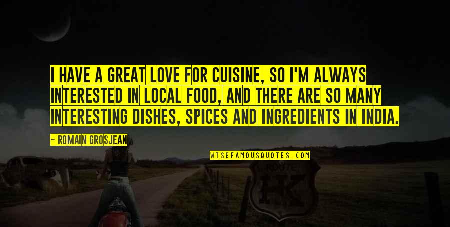 Not Interested Love Quotes By Romain Grosjean: I have a great love for cuisine, so Not Interested Love Quotes By Romain Grosjean: I have a great love for cuisine, so