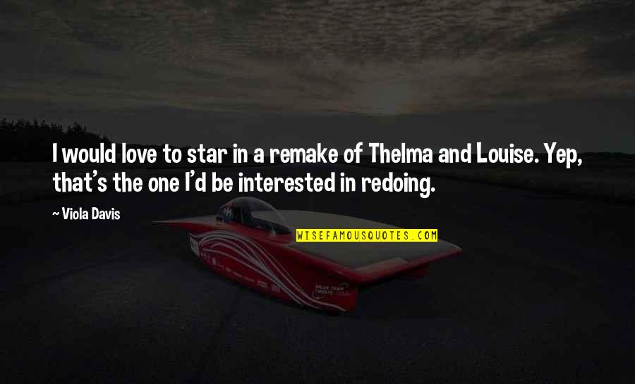 Not Interested Love Quotes By Viola Davis: I would love to star in a remake Not Interested Love Quotes By Viola Davis: I would love to star in a remake