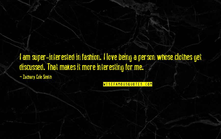 Not Interested Love Quotes By Zachary Cole Smith: I am super-interested in fashion. I love being Not Interested Love Quotes By Zachary Cole Smith: I am super-interested in fashion. I love being