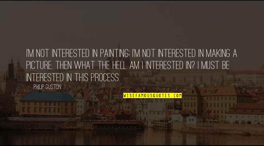 Not Interested Picture Quotes By Philip Guston: I'm not interested in painting; I'm not interested