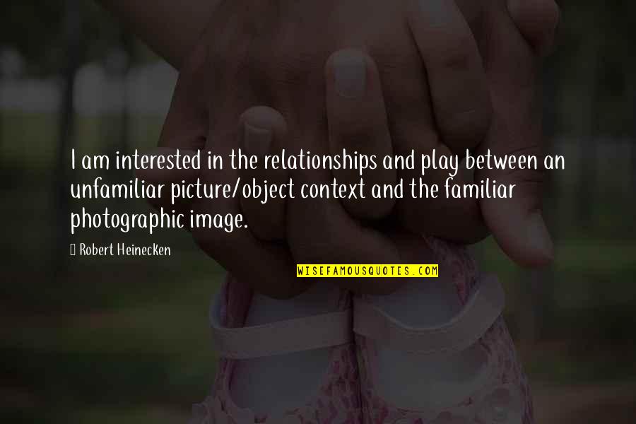 Not Interested Picture Quotes By Robert Heinecken: I am interested in the relationships and play