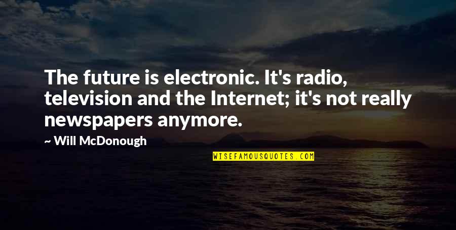 Not Interested Picture Quotes By Will McDonough: The future is electronic. It's radio, television and