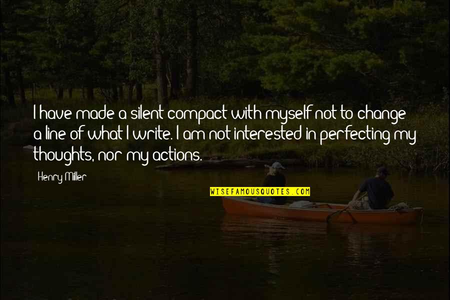 Not Interested Quotes By Henry Miller: I have made a silent compact with myself