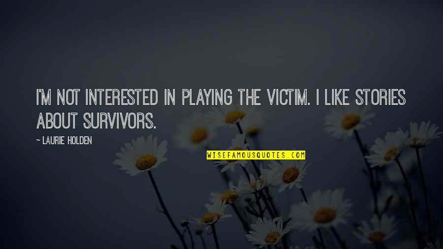 Not Interested Quotes By Laurie Holden: I'm not interested in playing the victim. I