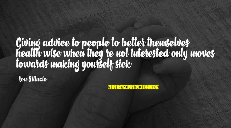 Not Interested Quotes By Lou Silluzio: Giving advice to people to better themselves health