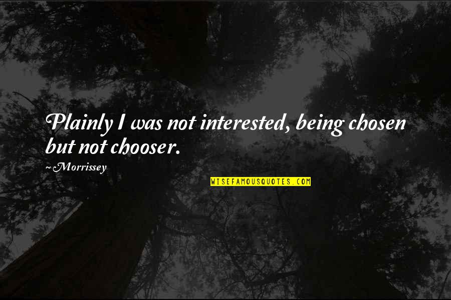 Not Interested Quotes By Morrissey: Plainly I was not interested, being chosen but