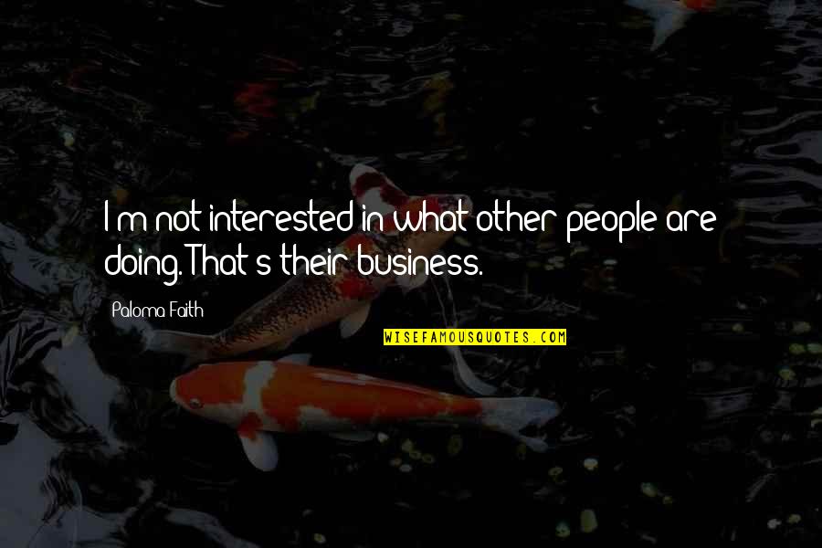 Not Interested Quotes By Paloma Faith: I'm not interested in what other people are