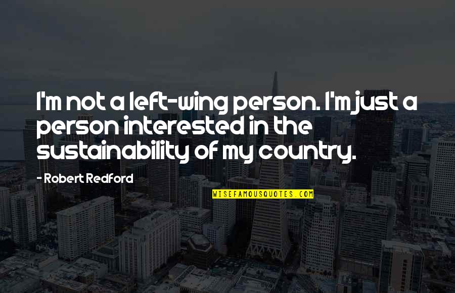 Not Interested Quotes By Robert Redford: I'm not a left-wing person. I'm just a