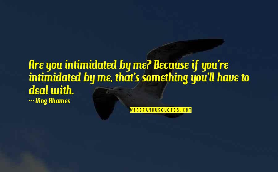 Not Intimidated Quotes By Ving Rhames: Are you intimidated by me? Because if you're