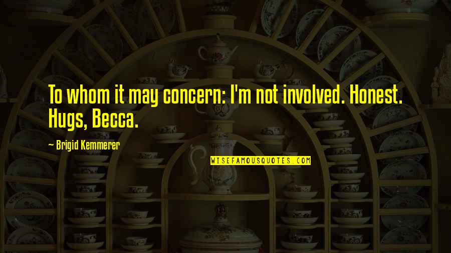 Not Involved Quotes By Brigid Kemmerer: To whom it may concern: I'm not involved.