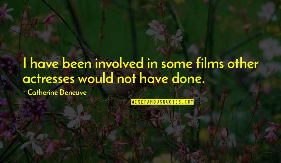 Not Involved Quotes By Catherine Deneuve: I have been involved in some films other