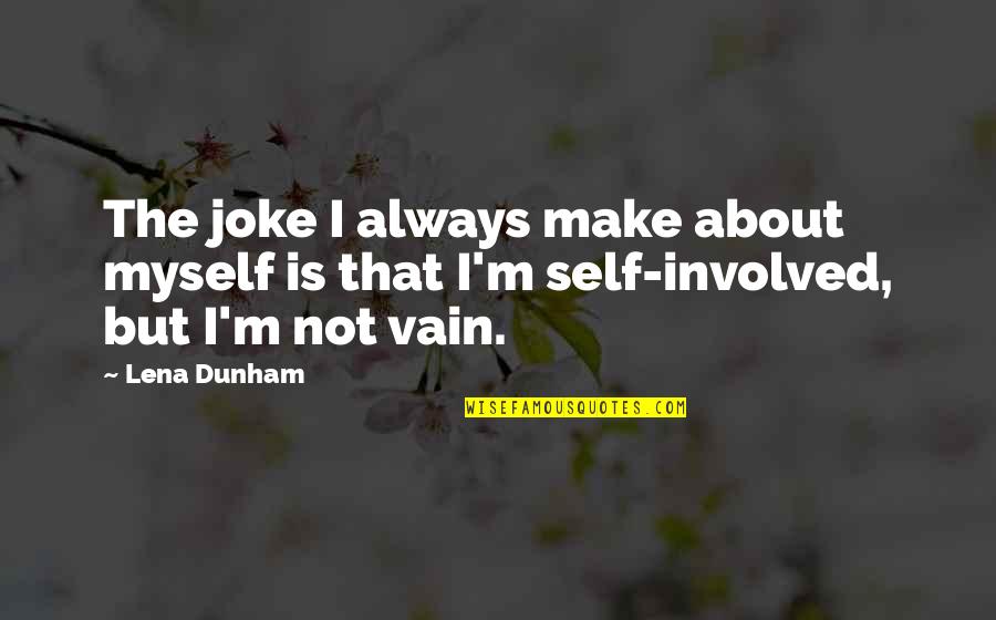 Not Involved Quotes By Lena Dunham: The joke I always make about myself is