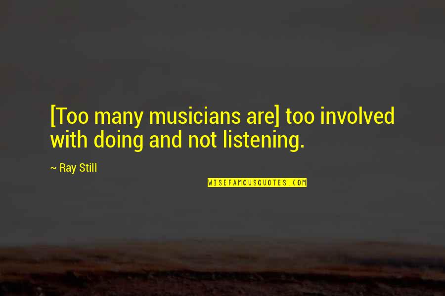 Not Involved Quotes By Ray Still: [Too many musicians are] too involved with doing