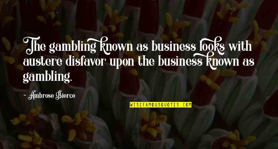 Not Judging Based On Appearance Quotes By Ambrose Bierce: The gambling known as business looks with austere