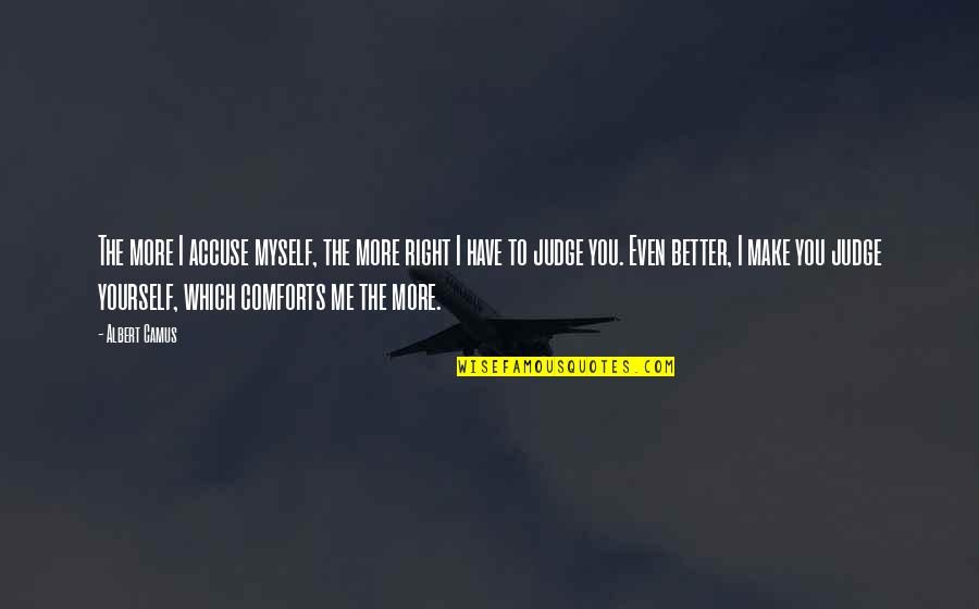 Not Judging Me Quotes By Albert Camus: The more I accuse myself, the more right