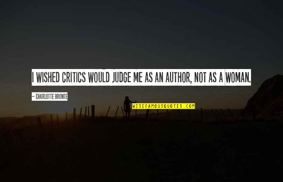 Not Judging Me Quotes By Charlotte Bronte: I wished critics would judge me as an
