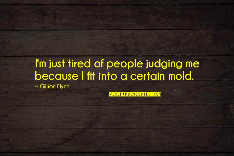 Not Judging Me Quotes By Gillian Flynn: I'm just tired of people judging me because